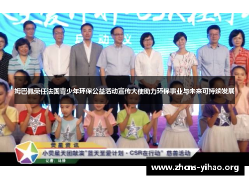 姆巴佩荣任法国青少年环保公益活动宣传大使助力环保事业与未来可持续发展 姆巴佩荣任法国青少年环保公益活动宣传大使助力环保事业与未来可持续发展