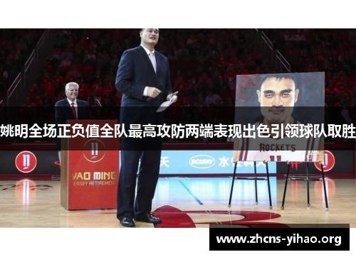 姚明全场正负值全队最高攻防两端表现出色引领球队取胜 姚明全场正负值全队最高攻防两端表现出色引领球队取胜