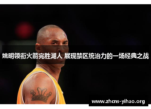 姚明领衔火箭完胜湖人 展现禁区统治力的一场经典之战 姚明领衔火箭完胜湖人 展现禁区统治力的一场经典之战