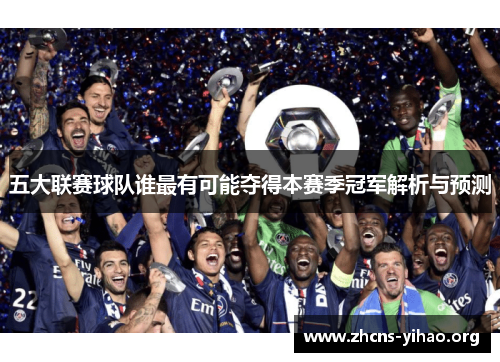 五大联赛球队谁最有可能夺得本赛季冠军解析与预测 五大联赛球队谁最有可能夺得本赛季冠军解析与预测