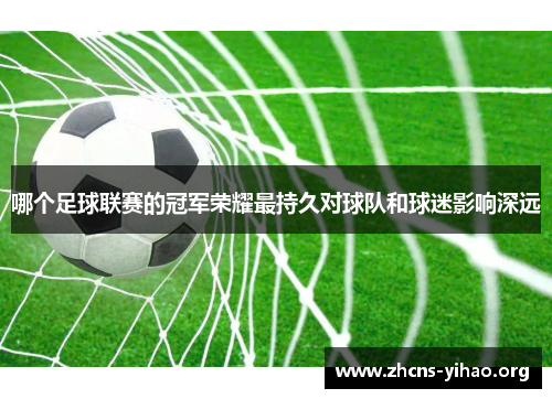 哪个足球联赛的冠军荣耀最持久对球队和球迷影响深远 哪个足球联赛的冠军荣耀最持久对球队和球迷影响深远