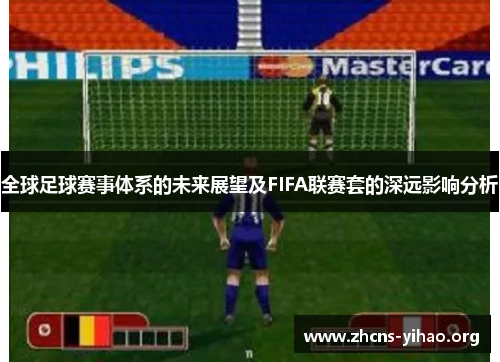 全球足球赛事体系的未来展望及FIFA联赛套的深远影响分析 全球足球赛事体系的未来展望及FIFA联赛套的深远影响分析