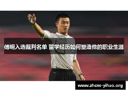 傅明入选裁判名单 留学经历如何塑造他的职业生涯 傅明入选裁判名单 留学经历如何塑造他的职业生涯