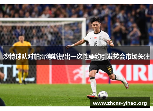 沙特球队对帕雷德斯提出一次性要约引发转会市场关注 沙特球队对帕雷德斯提出一次性要约引发转会市场关注