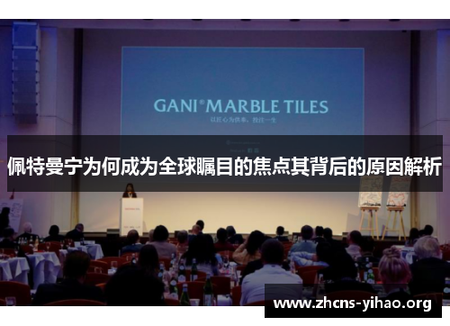 佩特曼宁为何成为全球瞩目的焦点其背后的原因解析 佩特曼宁为何成为全球瞩目的焦点其背后的原因解析