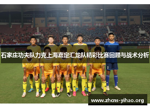 石家庄功夫队力克上海嘉定汇龙队精彩比赛回顾与战术分析 石家庄功夫队力克上海嘉定汇龙队精彩比赛回顾与战术分析