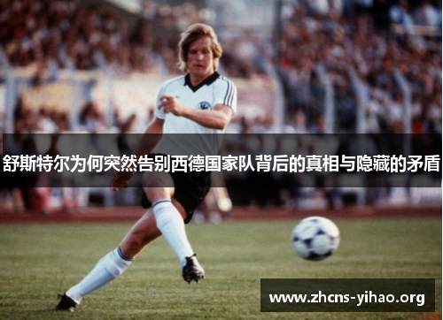 舒斯特尔为何突然告别西德国家队背后的真相与隐藏的矛盾