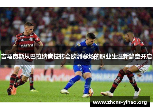 吉马良斯从巴拉纳竞技转会欧洲赛场的职业生涯新篇章开启