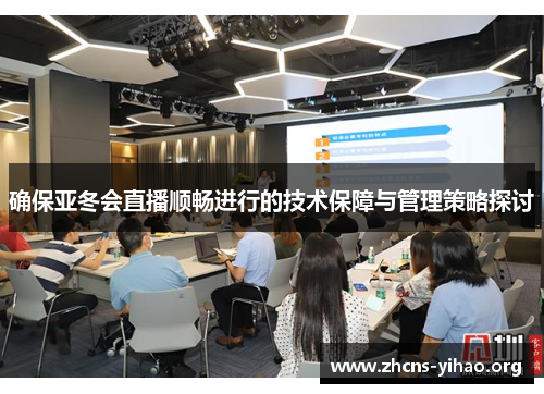 确保亚冬会直播顺畅进行的技术保障与管理策略探讨