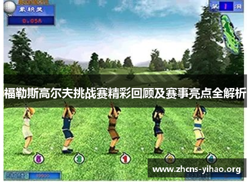 福勒斯高尔夫挑战赛精彩回顾及赛事亮点全解析 福勒斯高尔夫挑战赛精彩回顾及赛事亮点全解析
