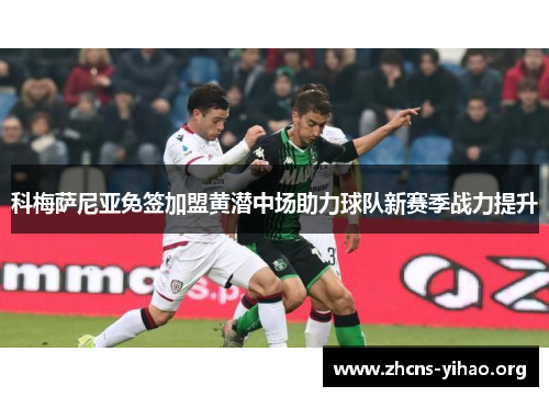 科梅萨尼亚免签加盟黄潜中场助力球队新赛季战力提升 科梅萨尼亚免签加盟黄潜中场助力球队新赛季战力提升