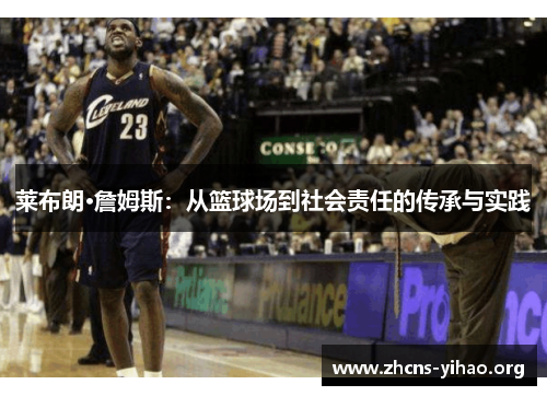 莱布朗·詹姆斯：从篮球场到社会责任的传承与实践
